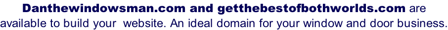 Danthewindowsman.com and getthebestofbothworlds.com are  available to build your  website. An ideal domain for your window and door business.